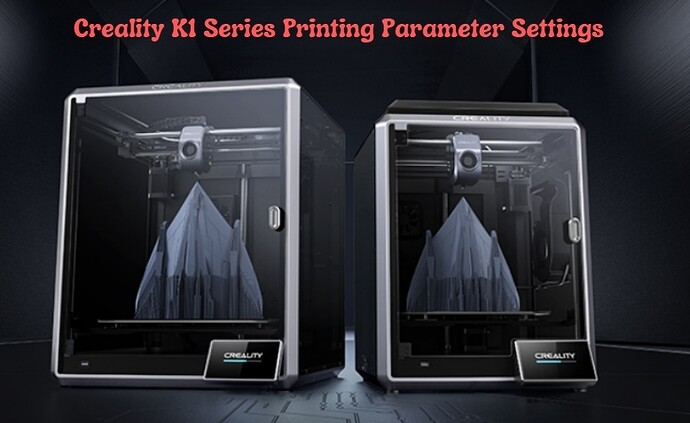 Creality K1 Series Pringting Parameter Settings